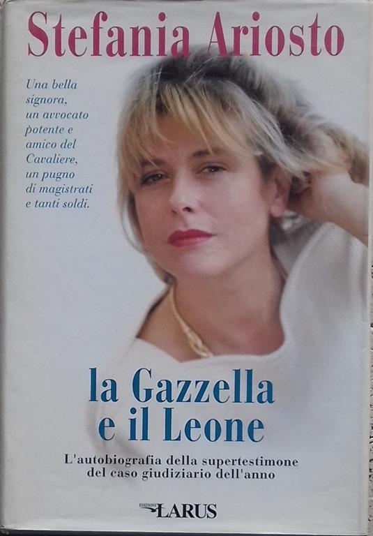 Gazzella e il Leone. L'autobiografia della supertestimone del caso giudiziario dell'anno - Stefania Ariosto - copertina