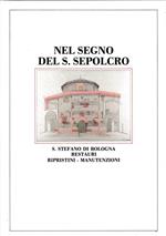 Nel segno del S. Sepolcro. S. Stefano di Bologna restauri - ripristini - manutenzioni