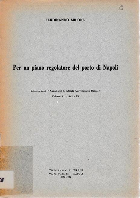 Per un piano regolatore del Porto di Napoli. Estratto dagli "Annali del R. Istituto Universitario Navale" vol. XI - 1942 - XX - Ferdinando Milone - copertina