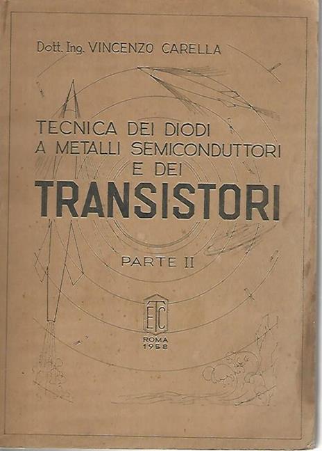 Tecnica dei diodo a metalli semiconduttori e dei transistori. Parte II - Vincenzo Carella - copertina