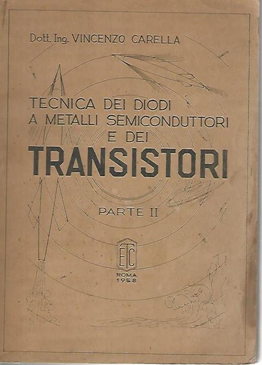 Tecnica dei diodo a metalli semiconduttori e dei transistori. Parte II - Vincenzo Carella - copertina
