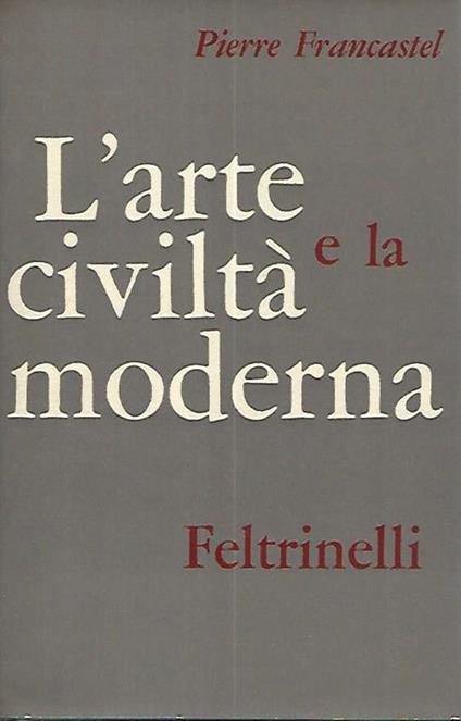 L' arte e la civiltà moderna - Pierre Francastel - copertina