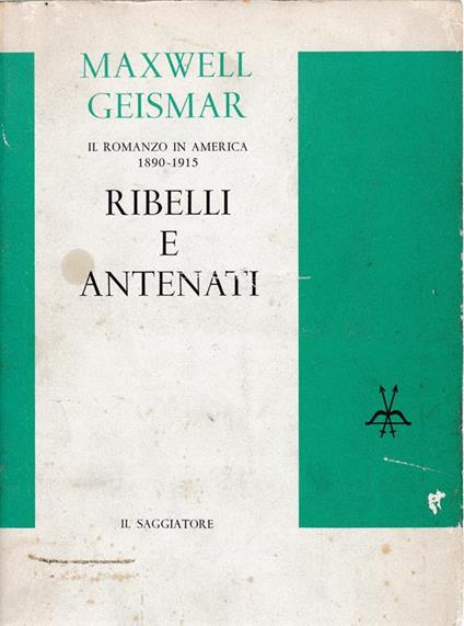 Ribelli e antenati. Il romanzo in America 1890-1915 - Maxwell Geismar - copertina