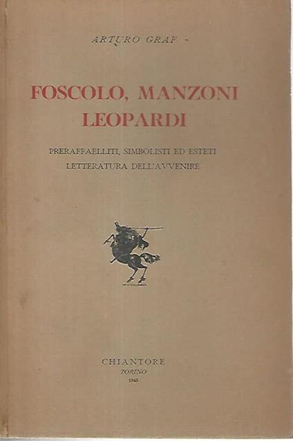 Foscolo,Manzoni,Leopardi. Preraffaelliti,simbolisti ed esteti. Letteratura dell'avvenire - Arturo Graf - copertina