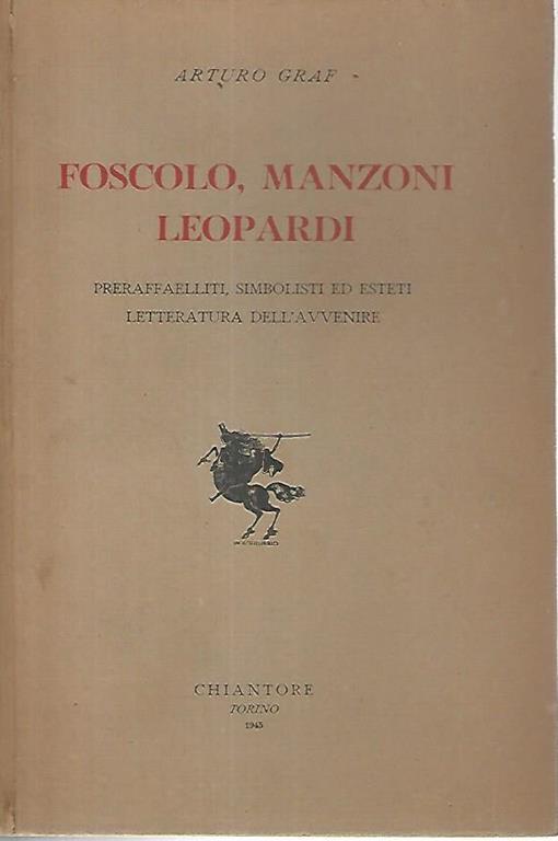 Foscolo,Manzoni,Leopardi. Preraffaelliti,simbolisti ed esteti. Letteratura dell'avvenire - Arturo Graf - copertina