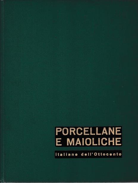 Porcellane e maioliche italiane dell'Ottocento - Valentino Brosio - copertina