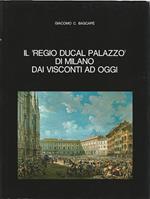 Il regio ducal palazzo di Milano dai Visconti ad oggi