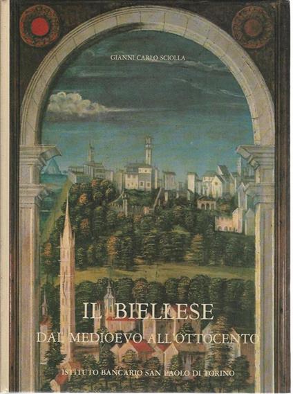 Il biellese dal medioevo all'ottocento - Gianni Carlo Sciolla - copertina