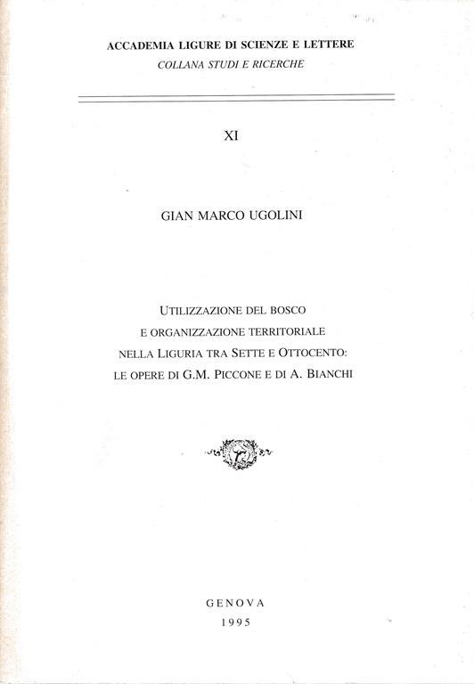 Utilizzazione del bosco e organizzazione territoriale nella Liguria tra Sette e ottocento: le opere di G. M. Piccone e di A. Bianchi - G. M. Ugolini - copertina