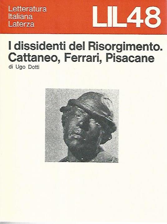 I dissidenti del Risorgimento. Cattaneo, Ferrari, Pisacane - Ugo Dotti - copertina
