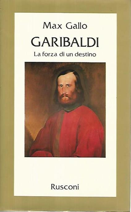 Garibaldi. La forza di un destino - Max Gallo - copertina