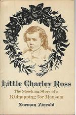 Little Charley Ross. The shocking story of a kidnapping for ransom