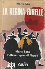 La regina ribelle. Maria Sofia l'ultima regina di Napoli