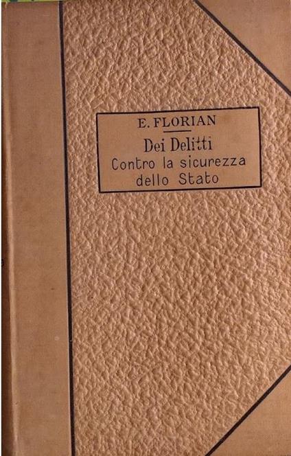 Trattato di Diritto Penale vol. II - Dei delitti contro la sicurezza dello Stato, tomo I - Eugenio Florian - copertina