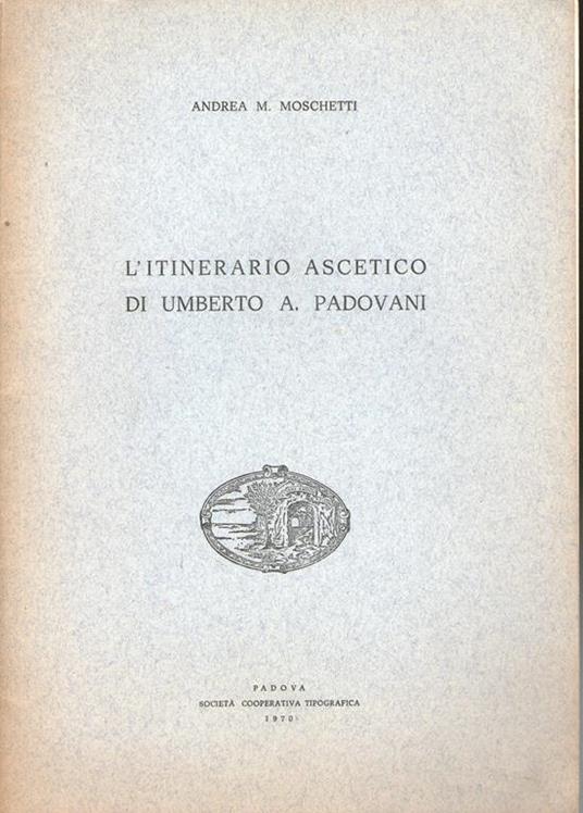 L' itinerario ascetico di Umberto A. Padovani - Andrea Mario Moschetti - copertina