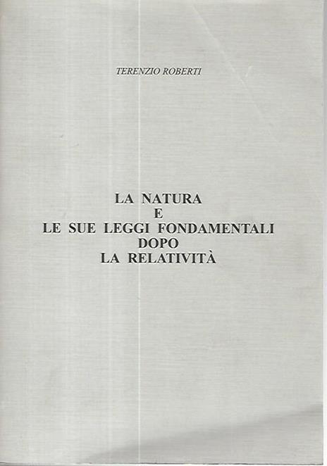La natura e le sue leggi fondamentali dopo la relatività - Terenzio Roberti - copertina