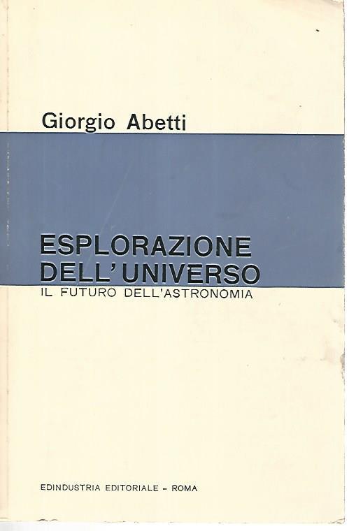 Esplorazione dell'universo. Il futuro dell'astronomia - Giorgio Abetti - copertina