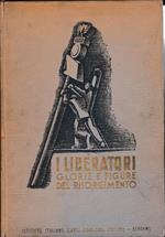 I liberatori. Glorie e figure del risorgimento (1821-1934)