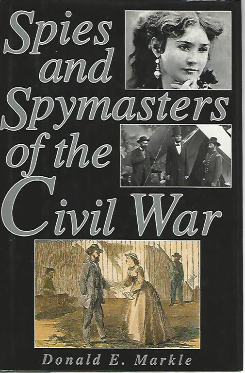 Spies and spymasters of the civil war - Donald E. Markle - copertina
