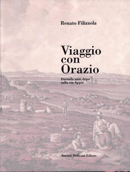 Viaggio con Orazio. Duemila anni dopo sulla via Appia - Renato Filizzola - copertina