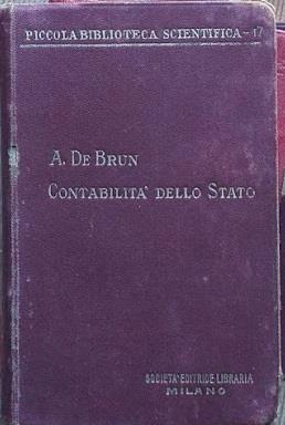Contabilità dello Stato. Manuale di storia, letteratura, dottrina e pratica della gestione e del movimento del pubblico denaro - Alessandro De Brun - copertina