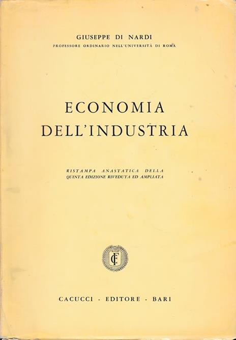 Economia dell'industria. Ristampa anastatica della quinta edizione riveduta e corretta - Giuseppe Di Nardi - copertina