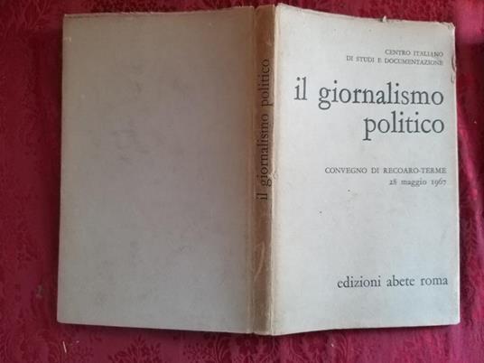 Il giornalismo politico atti del convegno di Recoaro Terme del maggio 1967 - Domenico Orati - copertina