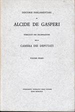 Discorsi parlamentari di Alcide De Gasperi pubblicati per deliberazione dela Camera dei Deputati vol. 1°