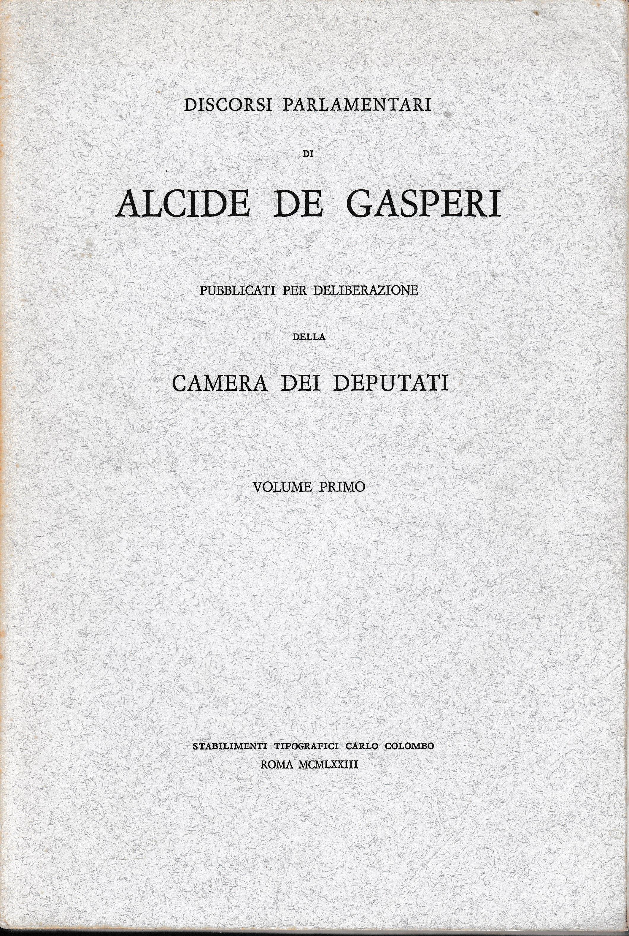 Discorsi parlamentari di Alcide De Gasperi pubblicati per deliberazione dela Camera dei Deputati vol. 1°