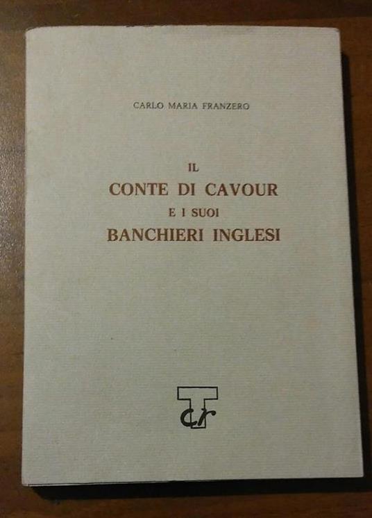 Il Conte Di Cavour E I Suoi Banchieri Inglesi - Carlo Maria Franzero - copertina