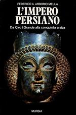 L' impero persiano. Da Ciro il Grande alla conquista araba
