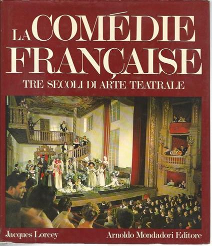 La comedie francaise. Tre secoli di arte teatrale - Jacques Lorcey - copertina