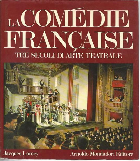 La comedie francaise. Tre secoli di arte teatrale - Jacques Lorcey - copertina