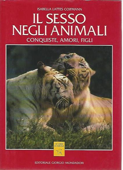 Il sesso negli animali. Conquiste,amori,figli - Isabella Lattes Coifmann - copertina