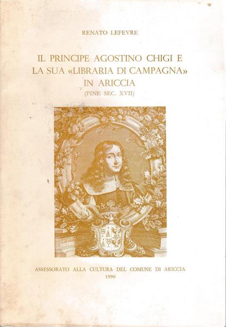 Il Principe Agostino Chigi e la sua "Libraria di campagna" di Ariccia (fine sec. XVII) - Renato Lefèvre - copertina