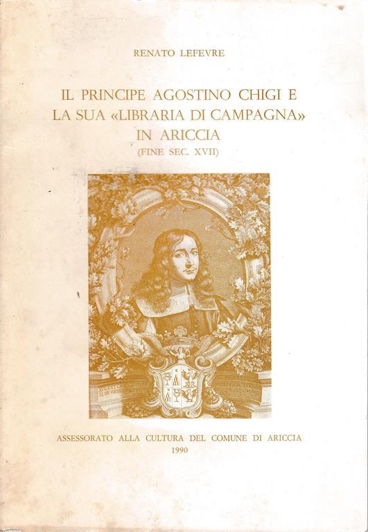 Il Principe Agostino Chigi e la sua "Libraria di campagna" di Ariccia (fine sec. XVII) - Renato Lefèvre - copertina