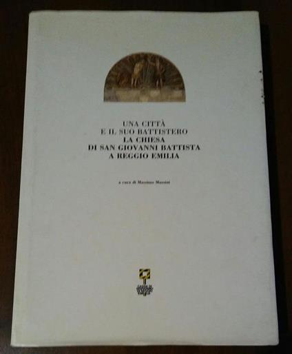 Una città e il suo battistero. La chiesa di san Giovanni Battista a Reggio Emilia - Massimo Mussini - copertina