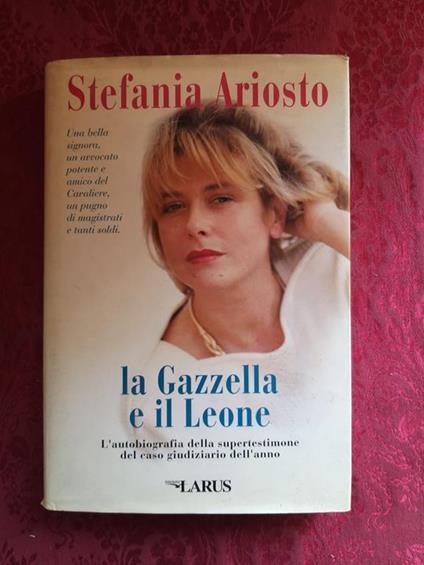 La gazzella e il leone - l'autobiografia della supertestimone del caso giudiziario dell'anno - Stefania Ariosto - copertina