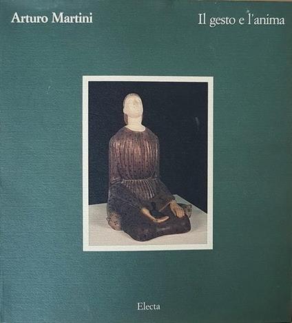 Arturo Martini Il Gesto E L'Anima - Mario De Micheli - copertina