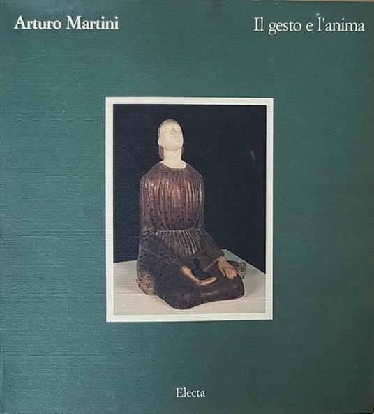 Arturo Martini Il Gesto E L'Anima - Mario De Micheli - copertina