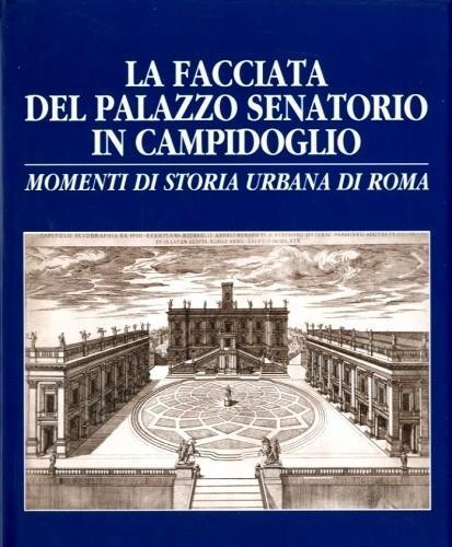 La Facciata Del Palazzo Senatorio In Campidoglio Monumenti Di Storia Urbana Di Roma - Maria Elisa Tittoni - copertina