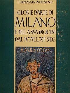 Glorie D'Arte Di Milano E Della Sua Diocesi Dal Iv° All'Xi° Secolo - Fernanda Wittgens - copertina