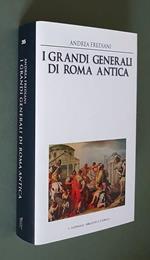 I Grandi Generali Di Roma Antica Gli Uomini Che Impressero Il Loro Marchio Sulle Conquiste, Sulle Battaglie E Sulle Guerre Della Repubblica E Dell'Impero