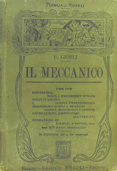 Il Meccanico Per Uso Capitecnici Scuole Macchinisti Venezia Istituti Nautici Scuole Professionali, Industriali, D'Arti E Mestieri Scuole Macchinisti Ferrovie Capimeccanici Disegnatori Elettricisti Conduttori Caldaje A Vapore - Ezio Giorli - copertina