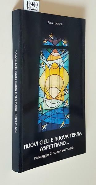 Nuovi cieli e nuova terra aspettiamo... Messaggio cristiano sull'aldilà - Aldo Locatelli - copertina