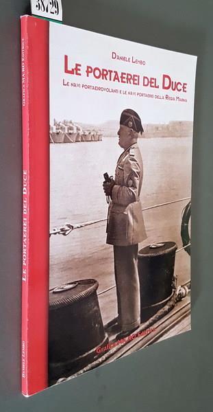 Le Portaerei Del Duce Le Navi Portaidrovolanti E Le Navi Portaerei Della Regia Marina - Daniele Lembo - copertina