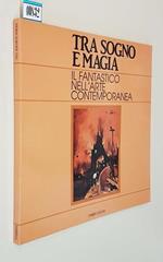 Tra Sogno E Magia Il Fantastico Nell'Arte Contemporanea