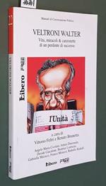 Veltroni Walter Vita, Miracoli E Canzonette Di Un Perdente Di Successo