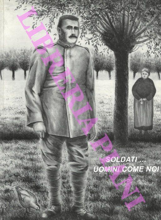 Soldati... uomini come noi. "La Grande Guerra" 1915/1918