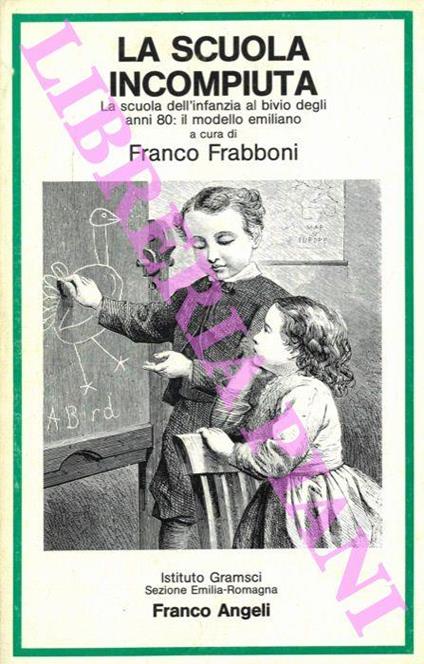 La scuola incompiuta. La scuola dell'infanzia al bivio degli anni ottanta: il modello emiliano - Franco Frabboni - copertina
